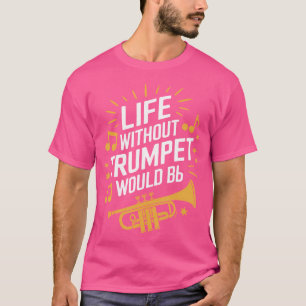 Leven Zonder Trompet Zou Plat Zijn Trompettist Tro T-shirt