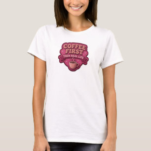 Levendige KOFFIE EERST DAN HET ECHTE LEVEN Kunst o T-shirt