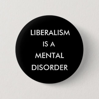 LIBERALISME IS EEN MENTALE AANDOENING, EEN AANDOEN RONDE BUTTON 5,7 CM