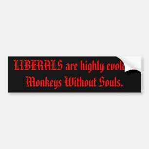 LIBERALS zijn zeer geëvolueerde apen zonder ziel. Bumpersticker
