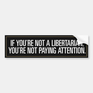 Libertarian Paying Attentie Bumpersticker