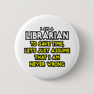 Librarian...veronderstel dat ik nooit verkeerd ben ronde button 5,7 cm