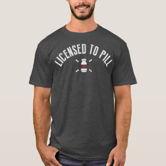 Licensed To Pill Gift For A Pharmacist T-shirt