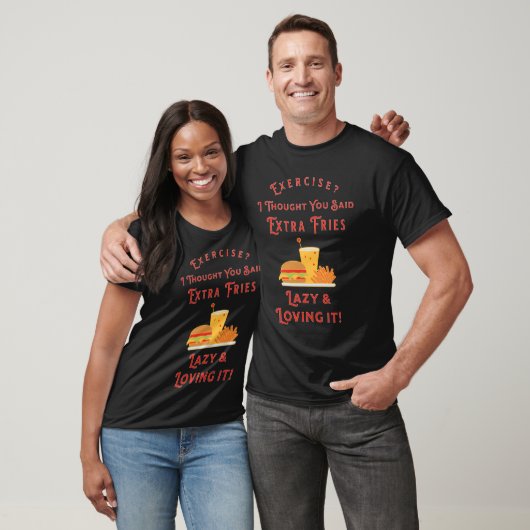 Lichaamsbeweging? Ik dacht dat je extra frietjes z T-shirt (Unisex)