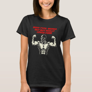 Lichaamstype werkt uit, maar houdt echt van voedse t-shirt