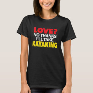 Liefde Geen Bedankt ik neem Kayaking Single Divorc T-shirt