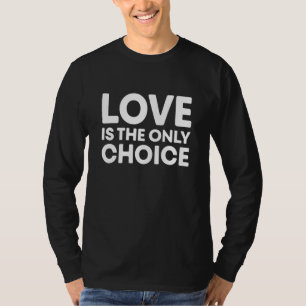 Liefde is de enige keuze Inspirerende quote T-shirt