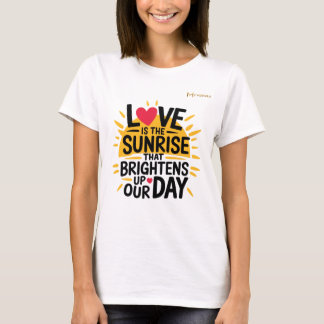 Liefde Is De Zonsopgang Die Onze Dag Opklaart T-shirt