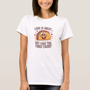 Liefde is geweldig, maar heb je taco's geprobeerd? t-shirt