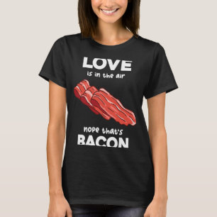 Liefde is in de Airs Nope, die Bacon Breakfast Mea T-shirt