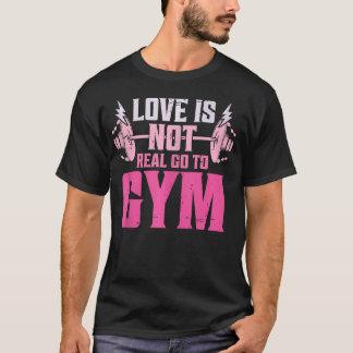 Liefde is niet echt Ga naar Gym Funny Fitness Moti T-shirt