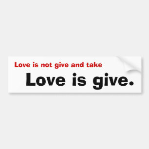 Liefde is niet geven en nemen, Liefde geeft. Bumpersticker