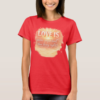 Liefde is uiterst belangrijk! T-Shirt