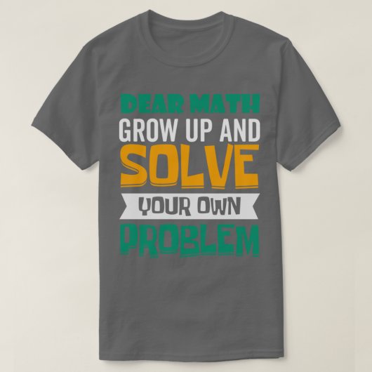 Lieve Wiskunde groeit op en lost uw eigen probleem T-shirt (Design voorkant)
