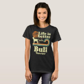 Life Better Bull Terrier  Dog Mam T-shirt (Voorkant volledig)