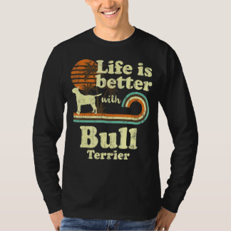 Life Better Bull Terrier Dog Mam T-shirt