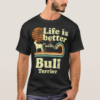 Life Better Bull Terrier Dog Mam T-shirt