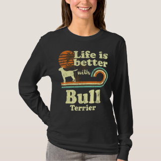 Life Better Bull Terrier Dog Mam T-shirt