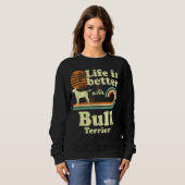 Life Better Bull Terrier  Dog Mam Trui (Voorkant volledig)