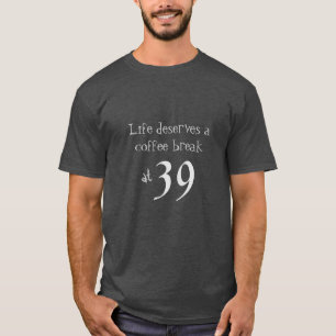Life Coffee Break op aangepaste leeftijd T-shirt