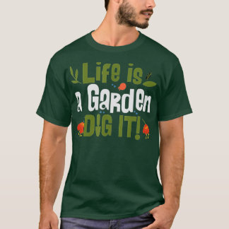 Life Is A Garden Dig It Plant Lover Gardeners  Lan T-shirt