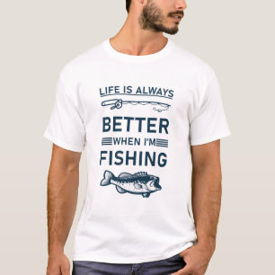 Life is always better when i'm Fishing T-shirt