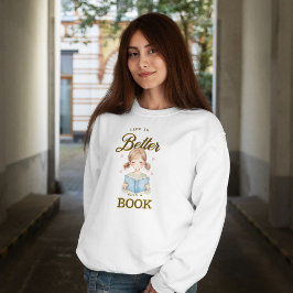 Life is Better with a Book Sweatshirt