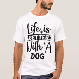 Life is better with a dog t-shirt