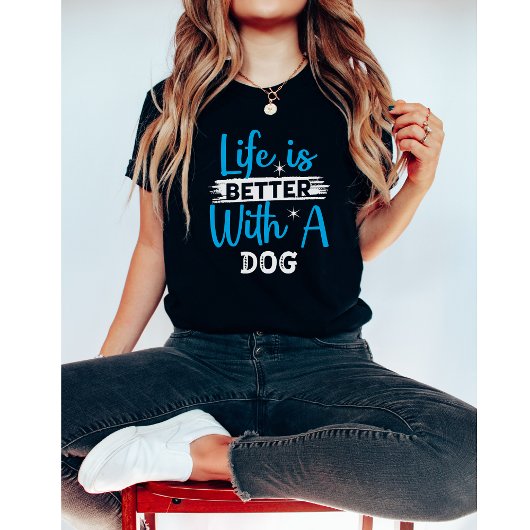 Life is better with a dog t-shirt