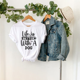 Life is better with a dog t-shirt