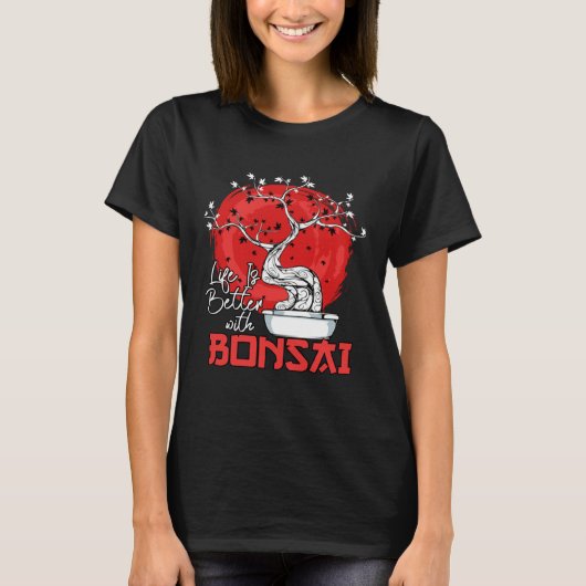 Life Is Better With Bonsai Bonsai Dwarf Tree T-shirt (Voorkant)