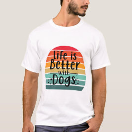Life is Better With Dogs T-shirt