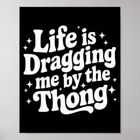 Life Is Dragging Me By The Thong  Poster (Voorkant)
