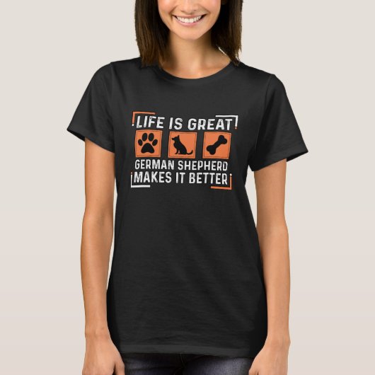 Life is great German Shepherd makes it better T-shirt (Voorkant)