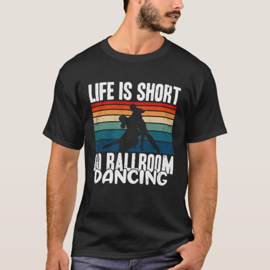 Life Is Short Go Ballroom Dancing T-shirt (Voorkant)