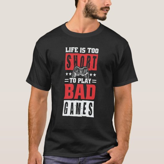 Life is too short to Play Bad Games T-shirt (Voorkant)