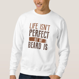 Life Isn't Perfect But My Beard is Trui