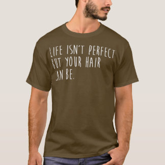 Life Isnx27T perfect maar uw haar kan T-shirt