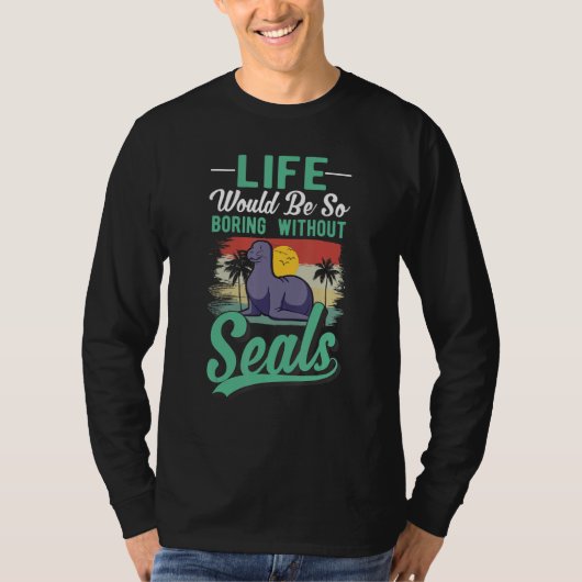 Life Would Be So Boring Without Seal T-shirt (Voorkant)
