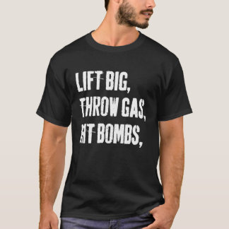 Lift Big Throw Gas Hit Bombs  T-shirt