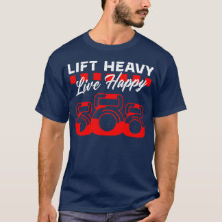Lift Heavy Live Happy – Gym, Motivatie, Fitness T T-shirt