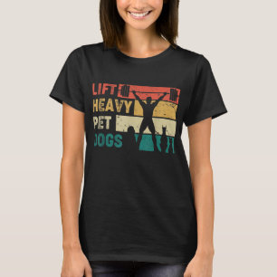 Lift Heavy Pet Dogs Funny Fitness T-shirt