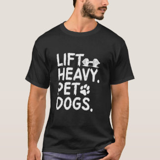 Lift Heavy Pet Dogs Gym Workout Lift Heavy Pet Dog T-shirt