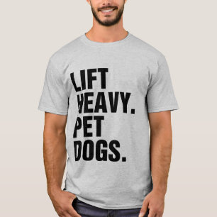 Lift Heavy Pet Dogs T-shirt