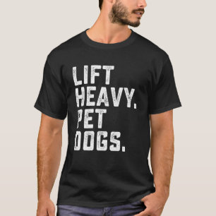 Lift Heavy Pet Dogs Workout Fitness Gym Weightlif T-shirt