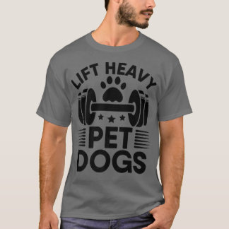 Lift Heavy Pet Dogs Workout Gym Fitness Weightlift T-shirt