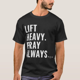 Lift Heavy Pray Weeg altijd Christelijk vet optill T-shirt