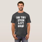 Lift je zelfs Bro? Geschiktheid voor gewichtstoena T-shirt (Voorkant volledig)