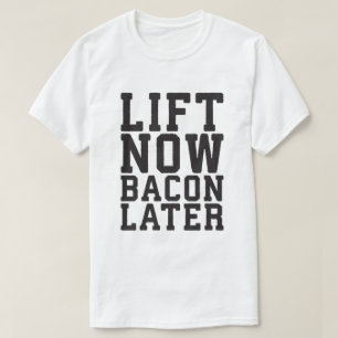 Lift nu, Bacon later - Funny Workout T-shirt