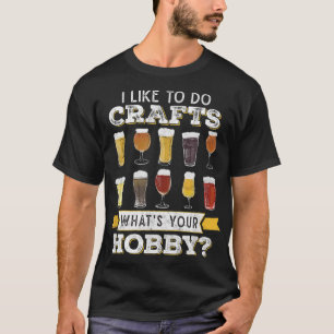 Like To Do Crafts Whats Your Hobby Craft B T-shirt